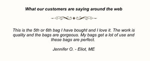 This is the 5th or 6th bag I have bought and I love it. The work is quality and the bags are gorgeous. My bags get a lot of use and these bags are perfect. Jennifer O. - Eliot, ME